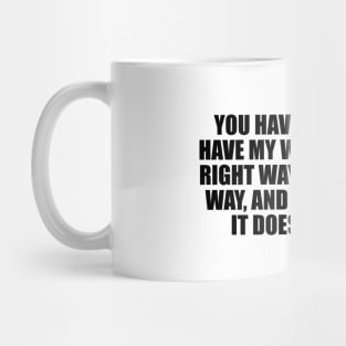 You have your way. I have my way. As for the right way, the correct way, and the only way, it does not exist Mug